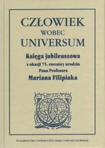 Czowiek wobec universum Ksiga jubileuszowa z okazji 75. rocznicy urodzin Pana Profesora Mariana Filipiaka - 2825704850