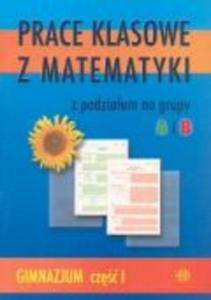 Prace klasowe z matematyki z podziaem na grupy A i B. Cz 1. Gimnazjum. - 2825706327