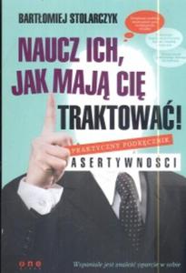 Naucz ich, jak maj ci traktowa! Praktyczny podrcznik asertywnoci - 2825706329