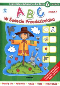 ABC w wiecie Przedszkolaka. Zeszyt A. Ksieczka edukacyjna dla dzieci 6-letnich