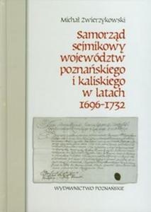 Samorzd sejmikowy województw poznaskiego i kaliskiego w latach 1696-1732