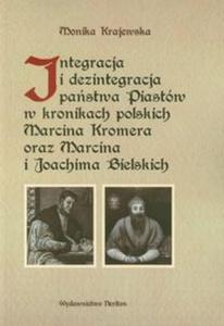Integracja i dezintegracja pastwa Piastw w kronikach polskich Marcina Kromera oraz Marcina i Joachima Bielskich - 2825709014