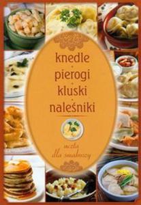 Knedle, pierogi, kluski, naleniki, omlety, racuchy... Uczta dla smakoszy - 2825709458