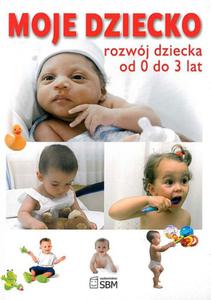 Moje dziecko. Rozwj dziecka od 0 do 3 lat - 2825713278