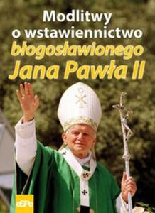 Modlitwy o wstawiennictwo bogosawionego Jana Pawa II - 2825714546