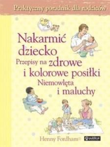 Nakarmi dziecko. Przepisy na zdrowe i kolorowe posiki. Niemowlta i maluchy - 2825716436