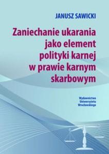 Zaniechanie ukarania jako element polityki karnej w prawie karnym sdowym - 2825716509