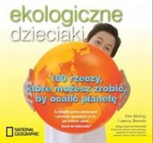 Ekologiczne dzieciaki. 100 rzeczy, które moesz zrobi by ocali planet