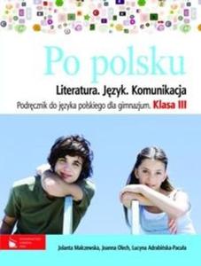 Po polsku. Klasa 3, gimnazjum. Jzyk polski. Literatura,jzyk, komunikacja. Podrcznik - 2825719027