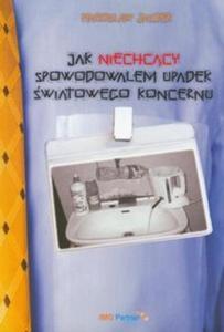 Jak niechccy spowodowaem upadek wiatowego koncernu - 2825719078