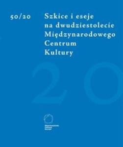 50/20 Szkice i eseje na dwudziestolecie Midzynarodowego Centrum Kultury - 2825719142