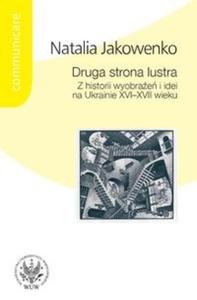 Druga strona lustra. Z historii wyobrazen i idei na Ukrainie XVI-XVII wieku - 2825719691