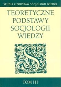Teoretyczne podstawy socjologii wiedzy tom 3 - 2825721697
