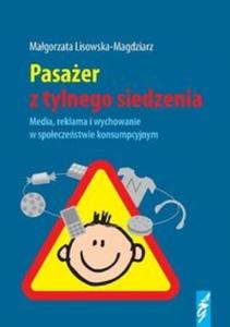 Pasaer z tylnego siedzenia Media, reklama i wychowanie w spoeczestwie konsumpcyjnym - 2825723907