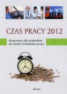 Czas pracy 2012 Komentarz dla praktykw do dziau VI Kodeksu pracy - 2825724283