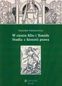 W cieniu Klio i Temidy Studia z historii prawa