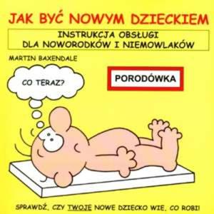 Jak by nowym dzieckiem. Instrukcja obsugi dla noworodków i niemowlaków