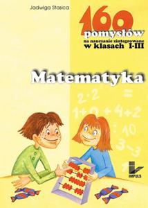 Matematyka. Klasy 1-3, szkoa podstawowa. 160 pomysw na nauczanie zintegrowane - 2825726490