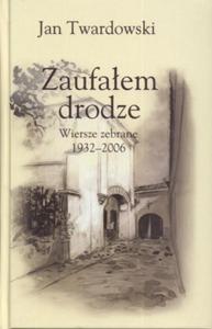 Zaufaem drodze. Wiersze zebrane 1932 - 2006 - 2825726767