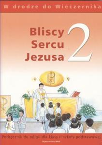 Bliscy Sercu Jezusa. Klasa 2, szkoa podstawowa. Religia. Podrcznik - 2856763743