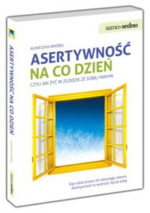 Samo sedno. Asertywno na co dzie, czyli jak y w zgodzie ze sob i innymi