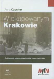 W okupowanym Krakowie. Codzienno polskich mieszkacw miasta 1939-1945 - 2857598742