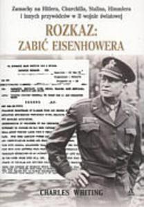 Rozkaz: zabi Eisenhowera. Zamachy na Hitlera, Churchilla, Stalina, Himmlera i innych przywdcw... - 2825653694