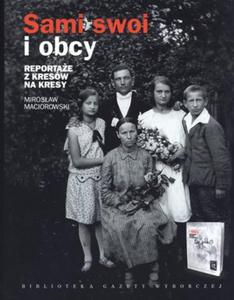 Sami swoi i obcy. Reportae. Z kresów na kresy. Prawdziwe historie wypdzonych