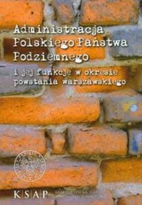 Administracja cywilna Polskiego Pastwa Podziemnego i jej funkcje w okresie powstania warszawskiego - 2857601581