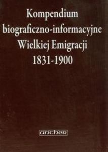 Kompendium biograficzno-informacyjne Wielkiej Emigracji 1831-1900 - 2857602530