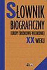 Sownik biograficzny Europy rodkowo-Wschodniej XX wieku