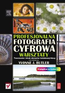 Profesjonalna fotografia cyfrowa. Warsztaty. Tworzenie i druk obrazów wiatowej klasy