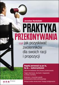 Praktyka przekonywania, czyli jak pozyskiwa zwolennikw dla swoich racji i propozycji - 2857606255