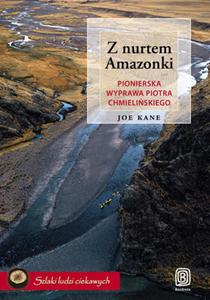 Z nurtem Amazonki. Pionierska wyprawa Piotra Chmieliskiego - 2857608722