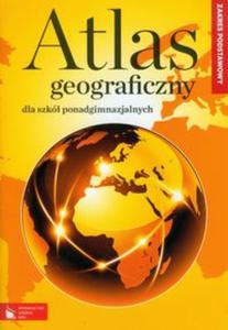 Atlas geograficzny dla szk ponadgimnazjalnych. Zakres podstawowy - 2857612674