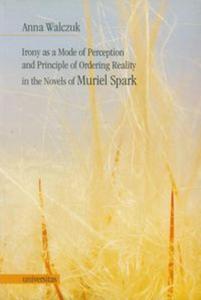 Irony as a Mode of Perception and Principle of Ordering Reality in the Novels of Muriel Spark