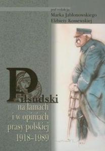 Pisudski na amach i w opiniach prasy polskiej 1918-1989 - 2857614187
