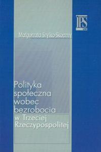 Polityka spoeczna wobec bezrobocia w Trzeciej Rzeczypospolitej - 2857614196