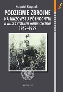 Podziemie zbrojne na Mazowszu Pnocnym w walce z systemem komunistycznym 1945-1952 - 2857615413