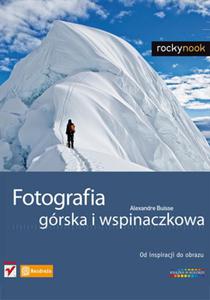 Fotografia górska i wspinaczkowa. Od inspiracji do obrazu