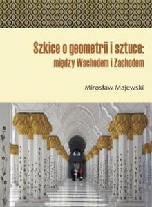 Szkice o geometrii i sztuce: midzy Wschodem i Zachodem - 2857617276