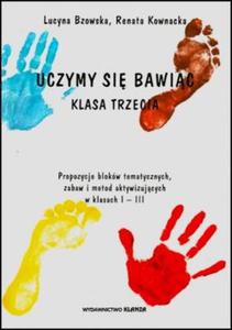 Uczymy si bawic. Klasa 3. Propozycje blokw tematycznych, zabaw i metod aktywizujcych w klasa I-III - 2857617300