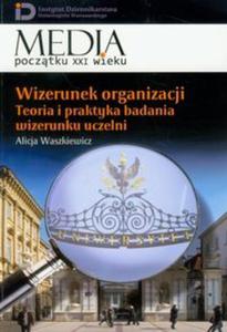 Wizerunek organizacji Teoria i praktyka badania wizerunku uczelni t.13 - 2857618646