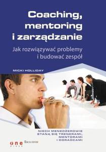 Coaching, mentoring i zarzdzanie. Jak rozwizywa problemy i budowa zesp - 2857620791