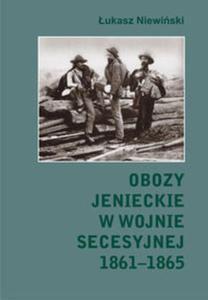 Obozy jenieckie w wojnie secesyjnej 1861-1865 - 2857621614