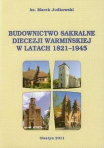 Budownictwo sakralne diecezji warmiskiej w latach 1821-1945 - 2857621881