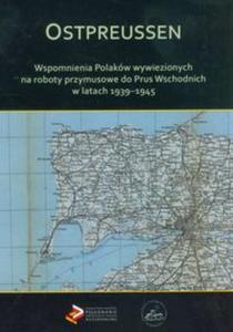 Ostpreussen Wspomnienia Polakw wywiezionych na roboty przymusowe do Prus Wschodnich w latach 1939-1945 - 2857623726