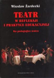 Teatr w refleksji i praktyce edukacyjnej Ku pedagogice teatru - 2857624510