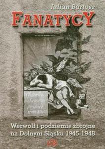 Fanatycy Werwolf i podziemie zbrojne na Dolnym lsku 1945-1948 - 2857624607