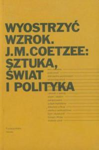 Wyostrzy wzrok J.M.Coetzee Sztuka wiat i polityka - 2857624894